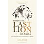When The Last Lion Roars - The Rise and Fall of the King of Beasts