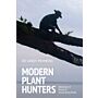 Modern Plant Hunters - Adventures in Pursuit of Extraordinary Plants