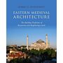 Eastern Medieval Architecture - The Building Traditions of Byzantium