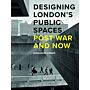 Designing London's Public Spaces Post-War and Now