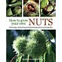 How to Grow Your Own Nuts - Choosing, Cultivating and Harvesting Nuts in Your Garden (paperback)