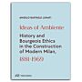 Ideas of Ambiente - History and Bourgeois Ethics in the Construction of Modern Milan 1881-1969