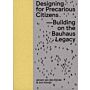 Designing for Precarious Citizens - Building On The Bauhaus Legacy