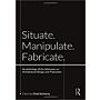 Situate. Manipulate. Fabricate.