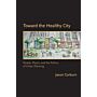 Toward the Healthy City : People, Places, and the Politics of Urban Planning