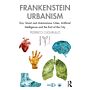 Frankenstein Urbanism: Eco, Smart and Autonomous Cities , AI and the End of the City