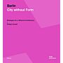 Berlin : City Without Form - Strategies for a Different Architecture