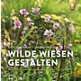 Wilde Wiesen gestalten : Naturalistische Staudenbeete für den Garten