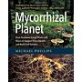 Mycorrhizal Planet - How Symbiotic Fungi Work with Roots to Support Plant Health