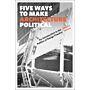 Five Ways to Make Architecture Political - An Introduction to the Politics of Design Practice