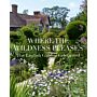 Where the Wildness Pleases - The English Garden Celebrated