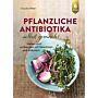 Pflanzliche Antibiotika selbst gemacht - Heilen und vorbeugen mit Gewürzen und Kräutern