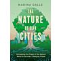 Nature of Our Cities, The : Harnessing the Power of the Natural World to Survive a Changing Planet