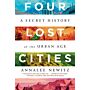 Four Lost Cities - A Secret History of the Urban Age