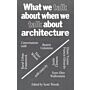 What We Talk about When We Talk About Architecture