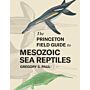 The Princeton Field Guide to Mesozoic Sea Reptiles