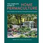 The Complete Guide to Home Permaculture : How to Transform Your Yard into a Thriving and Productive Ecosystem