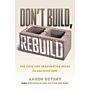 Don't Build, Rebuild : The Case for Imaginative Reuse in Architecture (PBK)