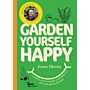Garden Yourself Happy : A Quirky, Practical Guide to Keeping You and Your Garden Thriving