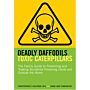 Deadly Daffodils Toxic Caterpillars: The Family Guide to Preventing and Treating Accidental Poisoning Inside and Outside the Home