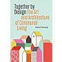 Together by Design - The Art and Architecture of Communal Living