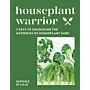 Houseplant Warrior - 7 Keys to Unlocking the Mysteries of Houseplant Care