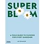 Super Bloom - A Field Guide to Flowersfor Every Gardener