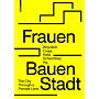 Frauen Bauen Stadt - The City Through a Female Lens