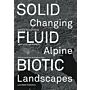 Solid Fluid Biotic - Changing Alpine Landscapes