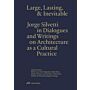Large, Lasting & Inevitable - Jorge Silvetti in Dialogues and Writings on Architecture as a Cultural Practice