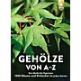 Gehölze von A-Z: Von Abelie bis Zypresse - 1500 Bäume und Sträucher für jeden Garten