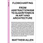 Flowcharting From Abstractionism to Algorithmics in Art and Architecture