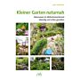 Kleiner Garten naturnah - Naturoasen im Wohnzimmerformat lebendig und schön gestalten