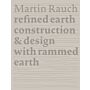 Martin Rauch. Refined Earth - Construction & Design of Rammed Earth