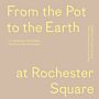 From the Pot to the Earth at Rochester Square