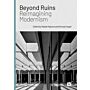 Beyond Ruins - Reimagining Modernism