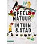 Speelnatuur in tuin & stad - Een inspirerend handboek voor het ontwerpen en realiseren van groene buitenruimtes