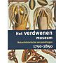 Het verdwenen museum - Natuurhistorische verzamelingen 1750-1850