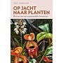 Op jacht naar planten - Reizen van een avontuurlijke botanicus