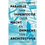 Paradijs van Imperfectie - Over macht en onmacht van architectuur