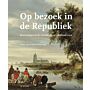 Op bezoek in de republiek -  Reisverslagen uit de zeventiende en achttiende eeuw