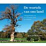 De wortels van ons land - Cultuurgeschiedenis van de 21 beroemdste bomen van Nederland (PBK tweede druk)