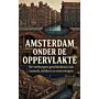 Amsterdam onder de oppervlakte - De verborgen geschiedenis van tunnels, kelders en waterwegen