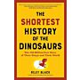 The Shortest History of the Dinosaurs - The 230-Million-Year of Their Time on Earth (PBK)