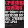 Cruising Pavilion : Architecture, Dissident Sex and Cruising Cultures