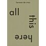 herman de vries - all this here (catalogue Rijksmuseum Twenthe)
